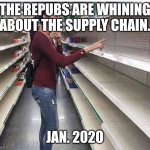 Searching empty shelves | THE REPUBS ARE WHINING ABOUT THE SUPPLY CHAIN. JAN. 2020 | image tagged in searching empty shelves | made w/ Imgflip meme maker