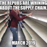 Searching empty shelves | THE REPUBS ARE WHINING ABOUT THE SUPPLY CHAIN. MARCH 2019 | image tagged in searching empty shelves | made w/ Imgflip meme maker