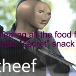 Theef | Me stealing all the food from my teachers "secret" snack drawer | image tagged in theef | made w/ Imgflip meme maker