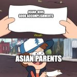 Wow this is worthless Gravity Falls meme | ASIAN  KIDS GOOD ACCOMPLISHMENTS; ASIAN PARENTS | image tagged in wow this is worthless gravity falls meme | made w/ Imgflip meme maker