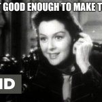 His Girl Friday | I'M NOT GOOD ENOUGH TO MAKE THIS UP! | image tagged in his girl friday | made w/ Imgflip meme maker