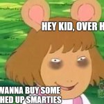 DW tired | HEY KID, OVER HERE; YOU WANNA BUY SOME CRUSHED UP SMARTIES | image tagged in dw tired | made w/ Imgflip meme maker