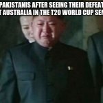 F in the chat to anyone who is supporting Pakistan to win the semi-final | PAKISTANIS AFTER SEEING THEIR DEFEAT AGAINST AUSTRALIA IN THE T20 WORLD CUP SEMI-FINAL | image tagged in memes,kim jong un sad,cricket,pakistan,australia | made w/ Imgflip meme maker