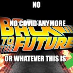 no covid | NO; NO COVID ANYMORE; OR WHATEVER THIS IS | image tagged in back to the future,die furries | made w/ Imgflip meme maker