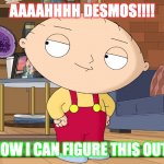 Desmos | AAAAHHHH DESMOS!!!! NOW I CAN FIGURE THIS OUT! | image tagged in family guy | made w/ Imgflip meme maker
