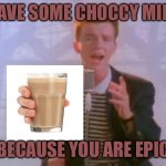 Feel good Astley | HAVE SOME CHOCCY MILK BECAUSE YOU ARE EPIC | image tagged in rick astley | made w/ Imgflip meme maker