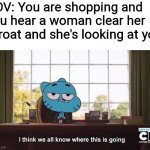 I think we all know where this is going | POV: You are shopping and you hear a woman clear her throat and she's looking at you | image tagged in i think we all know where this is going,karen,store | made w/ Imgflip meme maker