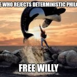 Free Will | A WHALE WHO REJECTS DETERMINISTIC PHILOSOPHY? FREE WILLY | image tagged in free willy blank | made w/ Imgflip meme maker