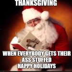 Two Birds One Stone | THANKSGIVING; WHEN EVERYBODY GETS THEIR
ASS STUFFED
HAPPY HOLIDAYS | image tagged in santa writing,memes,funny,funny memes,santa,thanksgiving | made w/ Imgflip meme maker