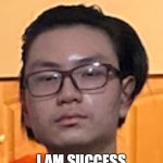Success | I AM SUCCESS | image tagged in success | made w/ Imgflip meme maker