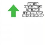 white plain | UPVOTE IF YOU USE IMGFLIP. I JUST WANT TO SEE HOW MANY PEOPLE USE IMGFLIP | image tagged in white plain | made w/ Imgflip meme maker