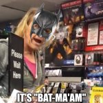 sorry, that mask.....I have that mask......for batdad jokes | IT'S "BAT-MA'AM" | image tagged in it's ma'am | made w/ Imgflip meme maker