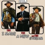 JOIN US in the Western Stream | JOIN; A NEW; STREAM; I MADE | image tagged in the good the bad and the ugly | made w/ Imgflip meme maker