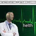 HELTH | ME AFTER EATING 3 VITAMIN GUMMIES | image tagged in helth 2,stonks helth,health,food,funny,covid-19 | made w/ Imgflip meme maker