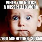Misspelled | WHEN YOU NOTICE A MISSPELLED WORD; AS YOU ARE HITTING "SUBMIT" | image tagged in oops | made w/ Imgflip meme maker