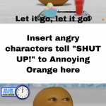 A Character Tell the Annoying orange to shut up Template meme