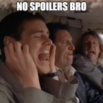 Spoilers | NO SPOILERS BRO | image tagged in most annoying sound in the world | made w/ Imgflip meme maker