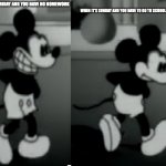 SuicideMouse.avi | WHEN IT'S SUNDAY AND YOU HAVE TO GO TO SCHOOL ON MONDAY; WHEN IT'S FRIDAY AND YOU HAVE NO HOMEWORK | image tagged in suicidemouse avi | made w/ Imgflip meme maker
