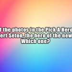 Hero | One of the photos in the Pick A Hero post 
is Gilbert Seton, the hero of the new book. 
Which one? | image tagged in hero | made w/ Imgflip meme maker