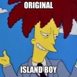 sideshow bob | ORIGINAL; ISLAND BOY | image tagged in sideshow bob | made w/ Imgflip meme maker