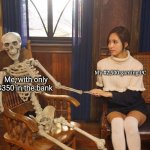 Twice Mina holding a skeleton's hand | My $2,500 gaming PC; Me, with only $350 in the bank | image tagged in twice mina holding a skeleton's hand,twice,pc gaming,kpop,memes | made w/ Imgflip meme maker