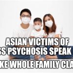 CRAZY ASIAN FAMILY | ASIAN VICTIMS OF MASS PSYCHOSIS SPEAK OUT:; "MAKE WHOLE FAMILY CLAZY!" | image tagged in masked asian family,asian stereotypes,covid-19,hey why do you always wear that mask | made w/ Imgflip meme maker