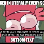 I hate this- | BLIXER IN LITERALLY EVERY SONG; BOTTOM TEXT | image tagged in kratcy reminds ur life had been expirer | made w/ Imgflip meme maker