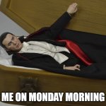 Me on Monday morning | ME ON MONDAY MORNING | image tagged in dracula,funny,funny memes,monday mornings,monday,demotivationals | made w/ Imgflip meme maker