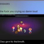 Claus gave his final breath and ur crying | image tagged in claus gave his final breath,lucas,claus,mother 3,sadness,why the f you crying so damn loud | made w/ Imgflip meme maker