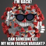 Le New French Sars 2 Variant | I'M BACK! CAN SOMEONE GET MY NEW FRENCH VARIANT? | image tagged in coronavirus,covid-19,sars,france,variants,memes | made w/ Imgflip meme maker
