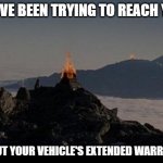 Gondor Beacons | WE'VE BEEN TRYING TO REACH YOU; ABOUT YOUR VEHICLE'S EXTENDED WARRANTY | image tagged in gondor beacons | made w/ Imgflip meme maker