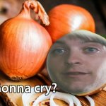 Gonna cry onion meme