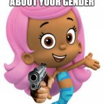 do it. | I DONT CARE ABOUT YOUR GENDER; PUT ON THE MAID COSTUME | image tagged in molly bubble guppies | made w/ Imgflip meme maker