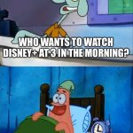 Disney+ At 3 am | WHO WANTS TO WATCH DISNEY+ AT 3 IN THE MORNING? OH BOY! 3 AM! | image tagged in squidward and patrick 3 am,disney,disney plus,movie,patrick star,squidward | made w/ Imgflip meme maker