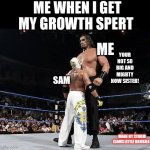Another by storm my brobro | ME WHEN I GET MY GROWTH SPERT ME SAM YOUR NOT SO BIG AND MIGHTY NOW SISTER! MADE BY STORM (SAMS LITTLE BROBRO) | image tagged in wwebigvssmall | made w/ Imgflip meme maker
