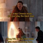 Wong makes Chinese music | To make Chinese music, you just play the black keys | image tagged in wong will be back next week with more disturbing facts | made w/ Imgflip meme maker