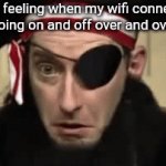 Strange wifi connection | That feeling when my wifi connection keeps going on and off over and over again: | image tagged in gifs,gif,funny,memes,wifi,connection | made w/ Imgflip video-to-gif maker