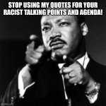 Mlk Jr. telling people to stop using his quotes for their racist talking points and agenda | STOP USING MY QUOTES FOR YOUR RACIST TALKING POINTS AND AGENDA! | image tagged in mlk finger guns | made w/ Imgflip meme maker