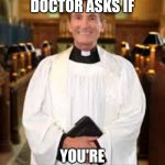 priest | WHEN THE DOCTOR ASKS IF; YOU'RE SEXUALLY ACTIVE | image tagged in priest | made w/ Imgflip meme maker