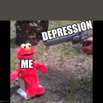Kartoffel | DEPRESSION; ME | image tagged in elmo gets shot | made w/ Imgflip meme maker