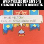 I love this game | WHEN THE LEGO BOX SAYS 6-12 YEARS BUT I EAT IT IN 10 MINUTES | image tagged in i have victory,video games,mario bros views,i can milk you template,funny,new memes | made w/ Imgflip meme maker