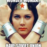 Wondering about Wonder Woman... | WHY DOES 1970S WONDER WOMAN... HAVE SOVIET UNION STARS ON HER OUTFIT? | image tagged in wonder woman,conspiracy,soviet union | made w/ Imgflip meme maker