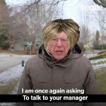 Bernie | To talk to your manager | image tagged in bernie,karens,im once again asking,but why why would you do that | made w/ Imgflip meme maker