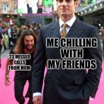 Jason Mamoa | ME CHILLING WITH MY FRIENDS; 23 MISSED CALLS FROM MUM | image tagged in jason mamoa | made w/ Imgflip meme maker