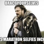 Brace yourself  | BRACE YOURSELVES; ATHENS MARATHON SELFIES INCOMING | image tagged in brace yourself | made w/ Imgflip meme maker