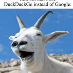 Laughing Goat | People when they find out that I use DuckDuckGo instead of Google: | image tagged in memes,laughing goat,duckduckgo,google | made w/ Imgflip meme maker