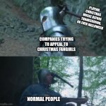 Axe to the Head | PLAYING CHRISTMAS MUSIC BEFORE THANKSGIVING, OR EVEN HALLOWEEN; COMPANIES TRYING TO APPEAL TO CHRISTMAS FANGIRLS; NORMAL PEOPLE | image tagged in axe to the head,christmas songs,thanksgiving,halloween | made w/ Imgflip meme maker