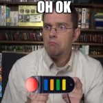 hmmm i know | OH OK | image tagged in avgn | made w/ Imgflip meme maker