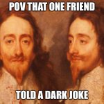 Wow | POV THAT ONE FRIEND; TOLD A DARK JOKE | image tagged in wow | made w/ Imgflip meme maker