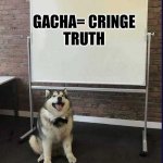 Whiteboard husky | GACHA= CRINGE
TRUTH | image tagged in whiteboard husky | made w/ Imgflip meme maker